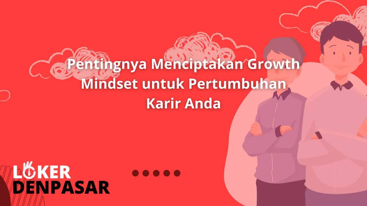 Pentingnya Menciptakan Growth Mindset untuk Pertumbuhan Karir Anda